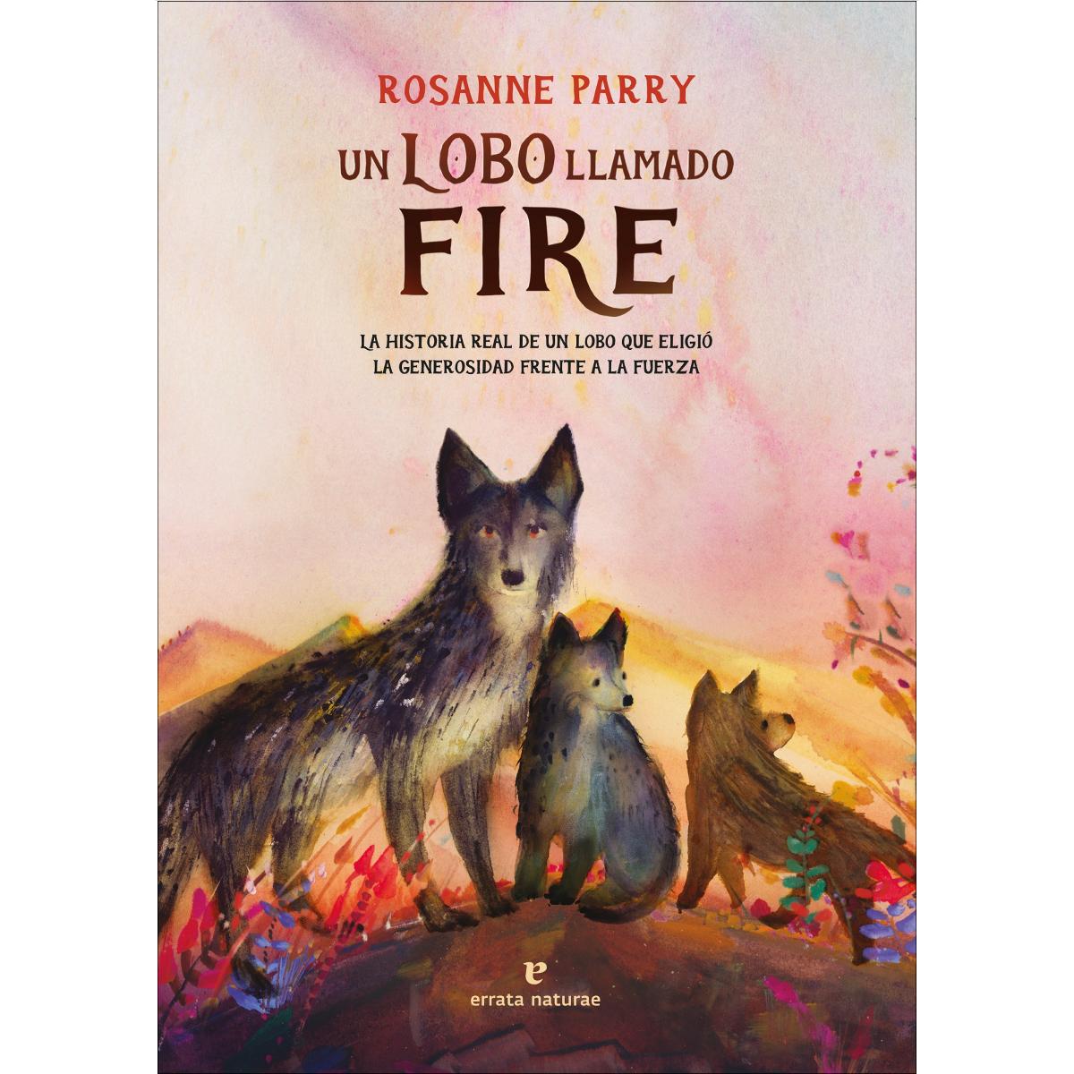Un lobo llamado Fire: La historia real de un lobo que eligió la generosidad frente a la fuerza 1