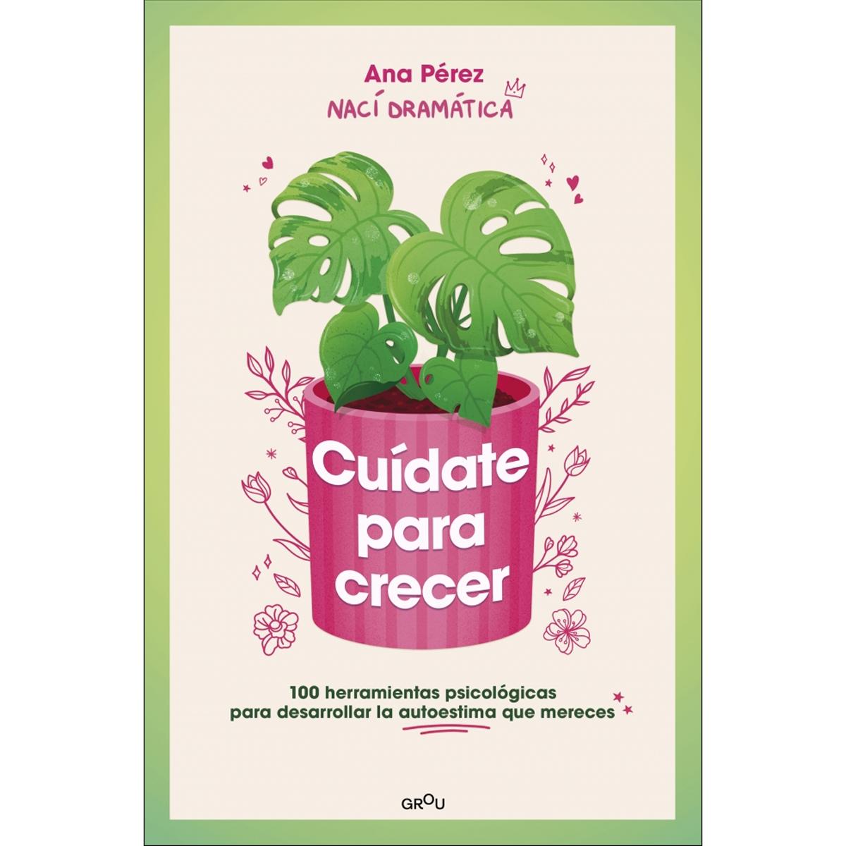 Cuídate para crecer: 100 herramientas psicológicas para desarrollar la autoestima que mereces (Capa mole) 1