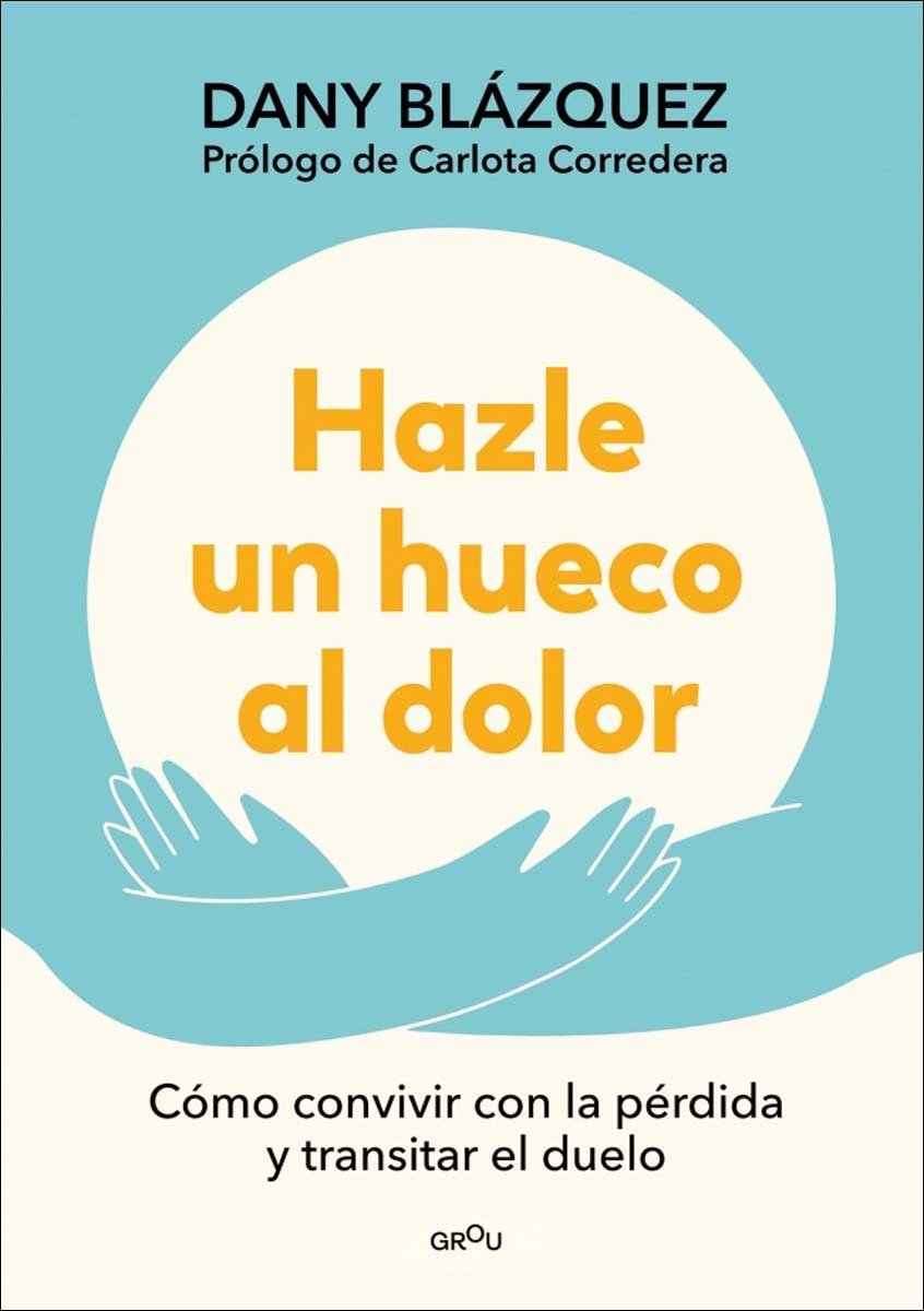 Hazle un hueco al dolor: Cómo convivir con la pérdida y transitar el duelo (Capa mole) 1