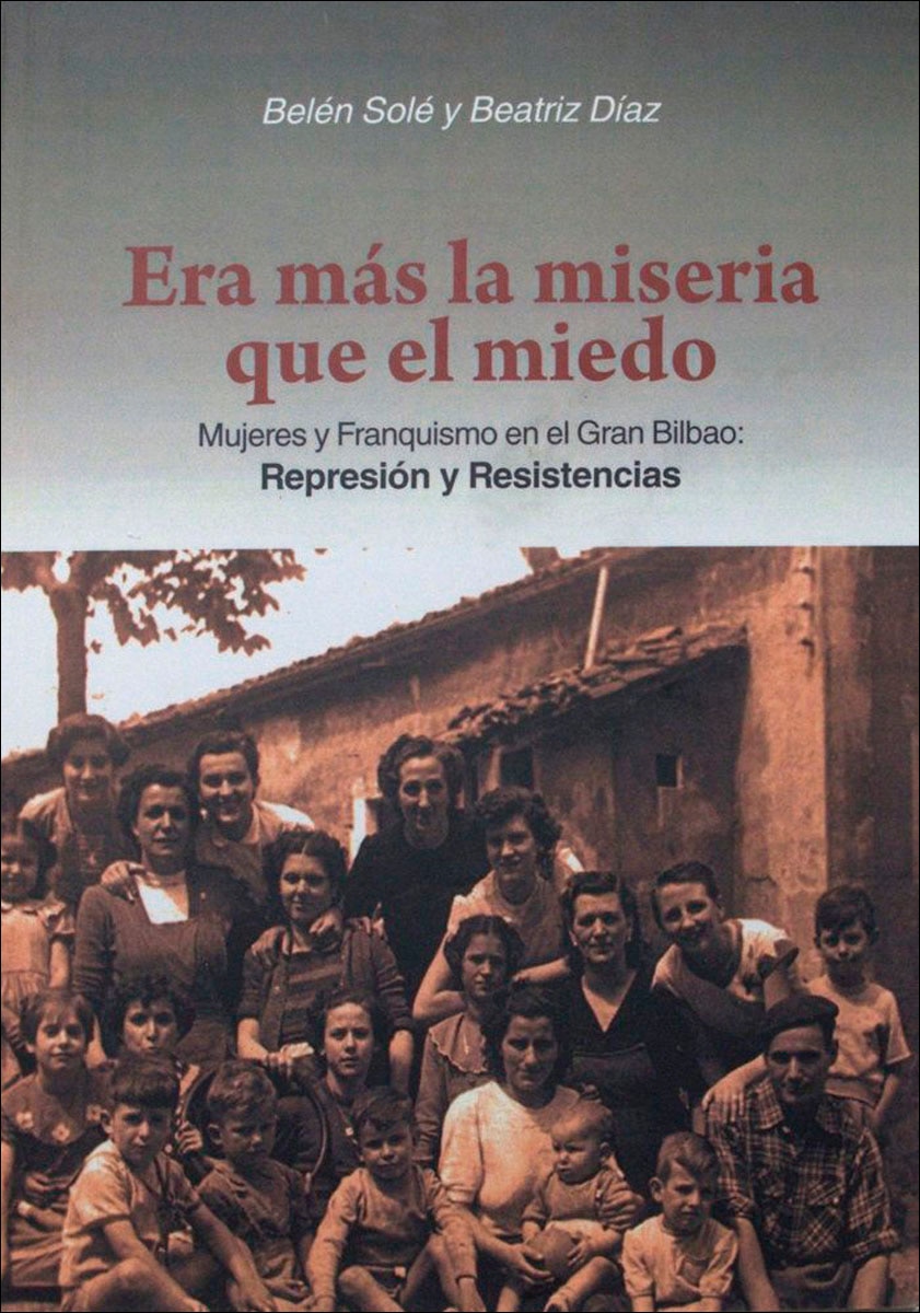 Era más la miseria que el miedo.: Mujeres y Franquismo en el Gran Bilbao: Represión y Resistencias