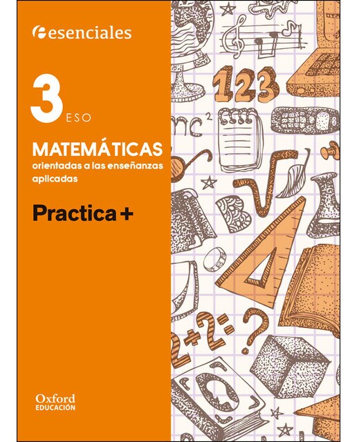 Esenciales Oxford. Practica +. Matemáticas Orientadas a las Enseñanzas Aplicadas 3.º ESO 1