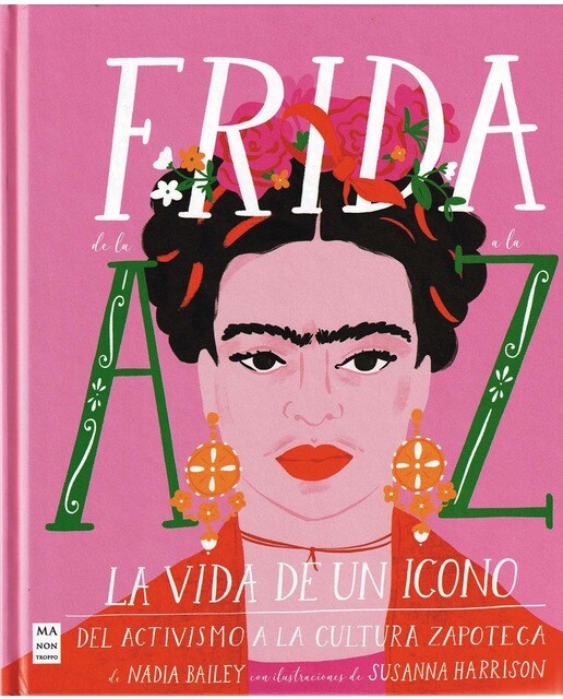 Frida de la A a la Z: La vida de un icono. Del activismo a la cultura zapoteca 1