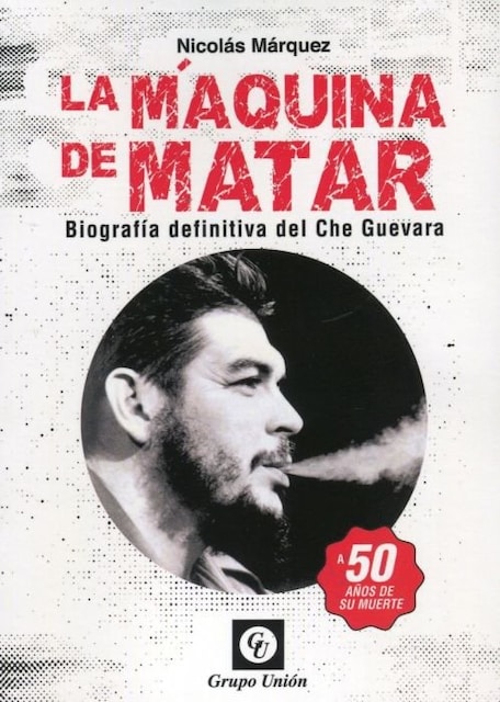 Imagen 0 de Maquina De Matar. Biografia Definitiva Del Che Guevara. A 50
